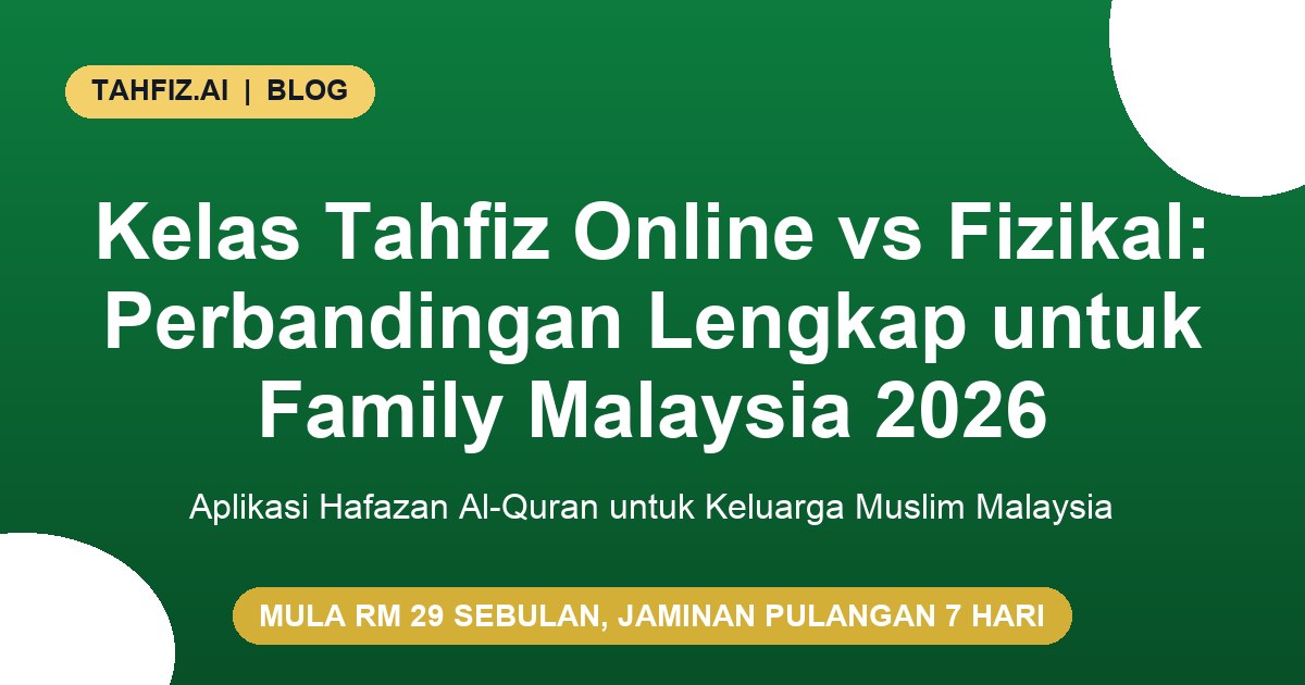 Kelas Tahfiz Online vs Fizikal: Perbandingan Lengkap untuk Family Malaysia 2026