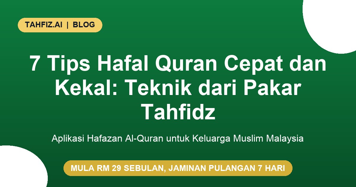 7 Tips Hafal Quran Cepat dan Kekal: Teknik dari Pakar Tahfidz